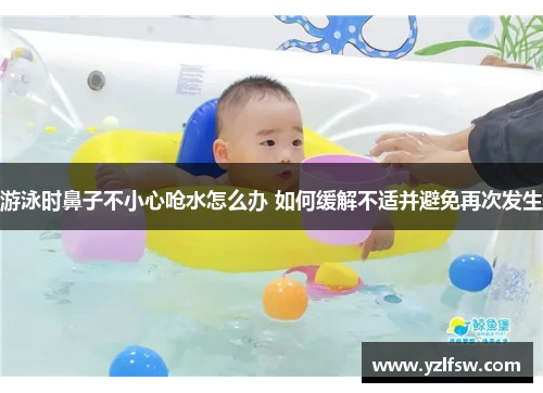 游泳时鼻子不小心呛水怎么办 如何缓解不适并避免再次发生