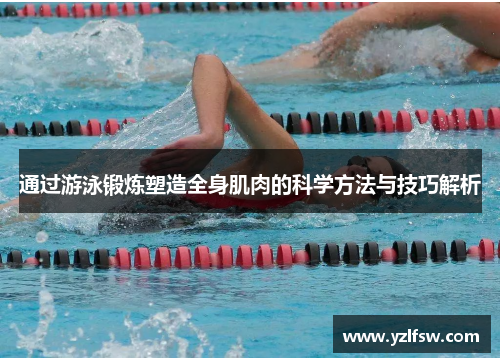 通过游泳锻炼塑造全身肌肉的科学方法与技巧解析